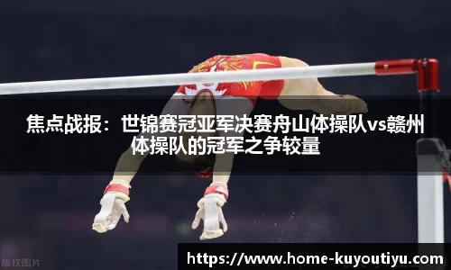 焦点战报：世锦赛冠亚军决赛舟山体操队vs赣州体操队的冠军之争较量