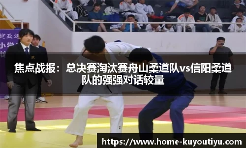 焦点战报：总决赛淘汰赛舟山柔道队vs信阳柔道队的强强对话较量